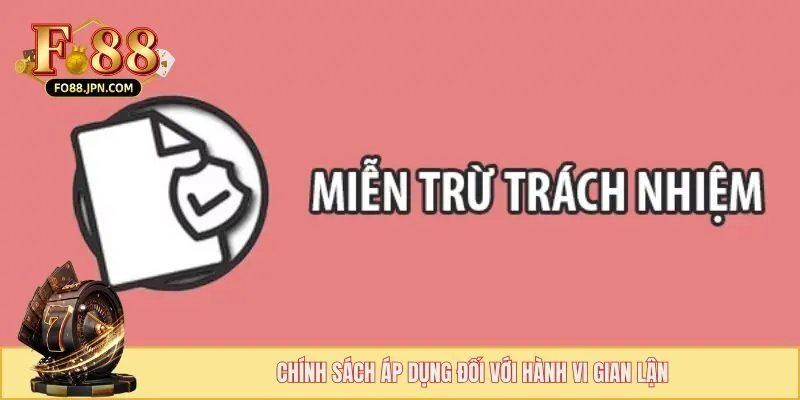 Miễn Trừ Trách Nhiệm - Quy Định Tạo Nên Sự Công Bằng 3 Chính sách áp dụng đối với hành vi gian lận