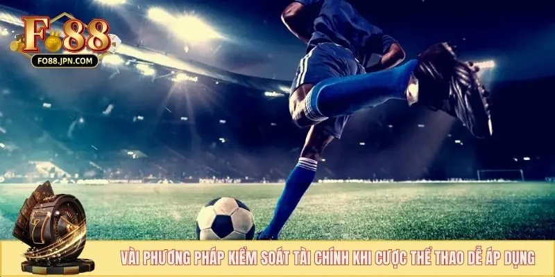 Vài phương pháp kiểm soát tài chính khi cược thể thao dễ áp dụng